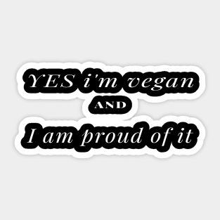 yes i'm vegan and i am proud of it Sticker